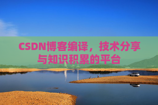 CSDN博客编译，技术分享与知识积累的平台